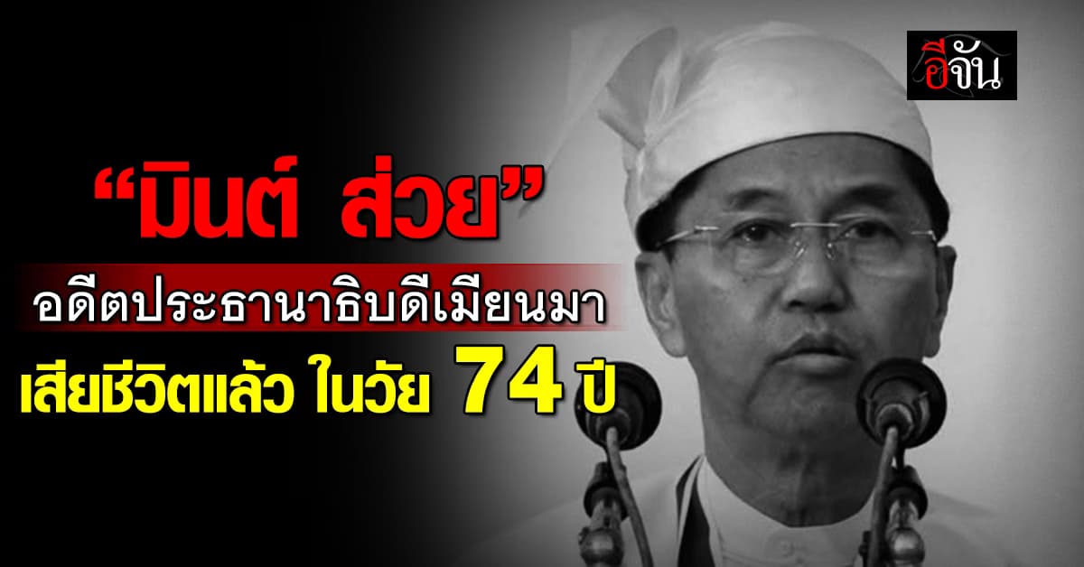 ‘มินต์ ส่วย’ รักษาการปธน.เมียนมา ถึงแก่อสัญกรรมเเล้ว