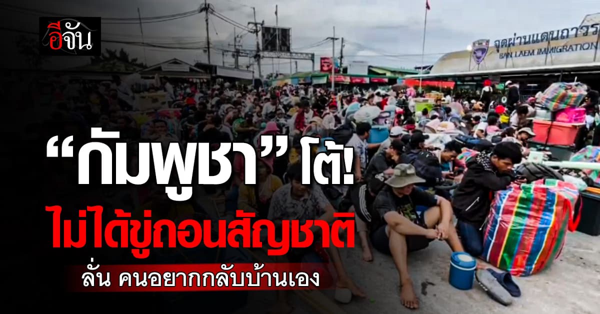 กัมพูชา โต้ ไม่ได้ขู่ ลือขู่เพิกถอนสัญชาติชี้เเรงงานเต็มใจ 