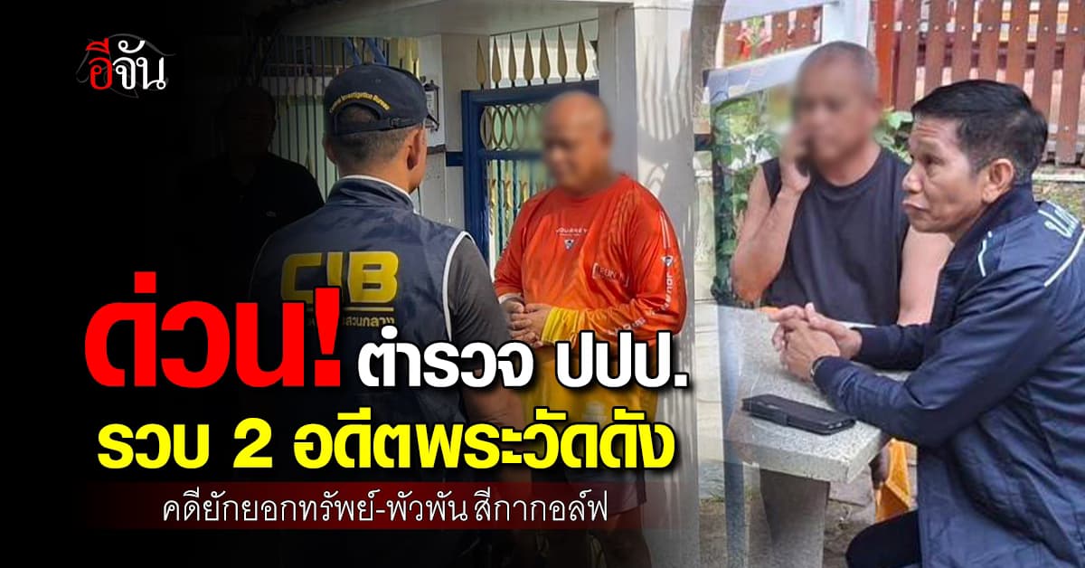 ตร.รวบ 2 อดีตเจ้าอาวาสวัดดัง หลังพบเส้นทางการเงินพัวพัน “สีกากอล์ฟ” 