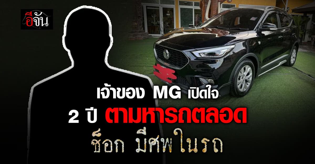 เจ้าของ MG เปิดใจ รู้ว่ารถหายตามถึงบ้านคนเช่ารถ เจอเเต่ประวัติยักยอก ฉ้อโกง 