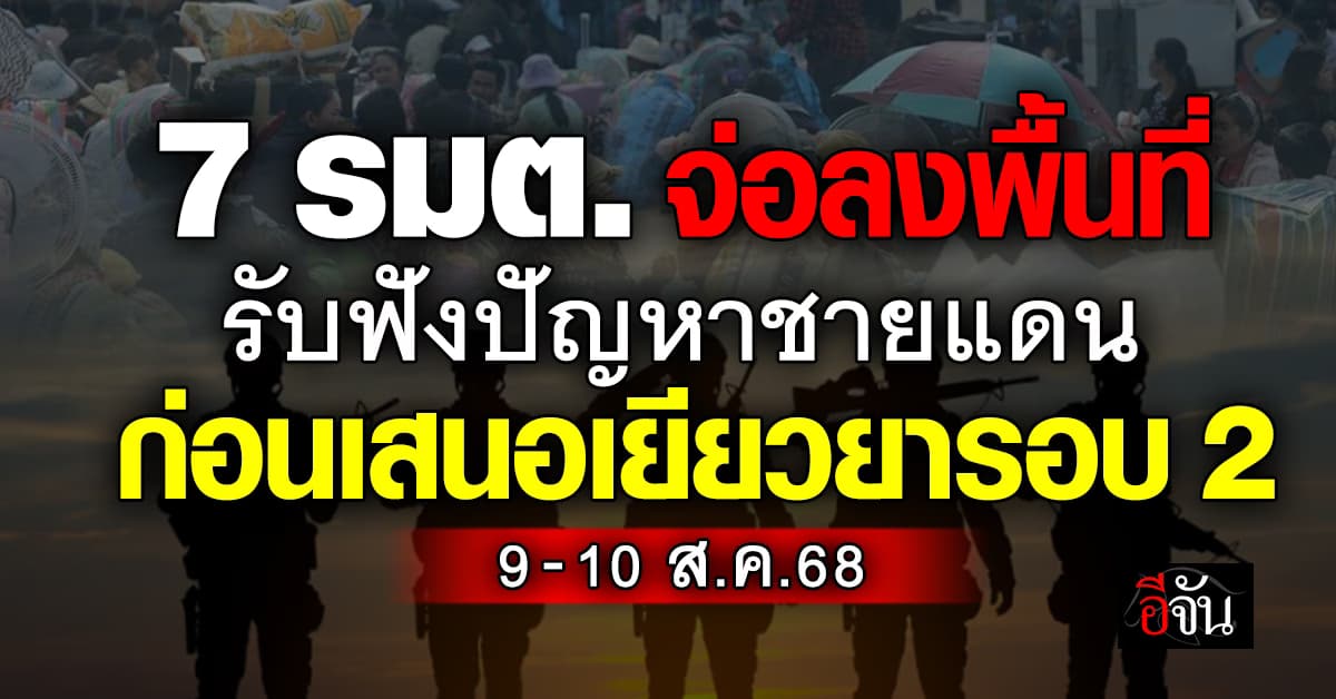 7 รมต. จ่อลงพื้นที่ รับฟังปัญหาชายแดน 9-10 ส.ค.68 ก่อนเสนอ ครม. เยียวยารอบ2 