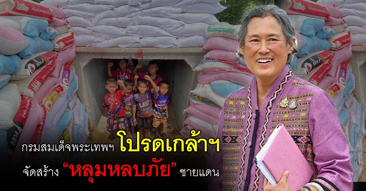กรมสมเด็จพระเทพฯ โปรดเกล้าฯ จัดสร้าง “หลุมหลบภัย” ชายแดน