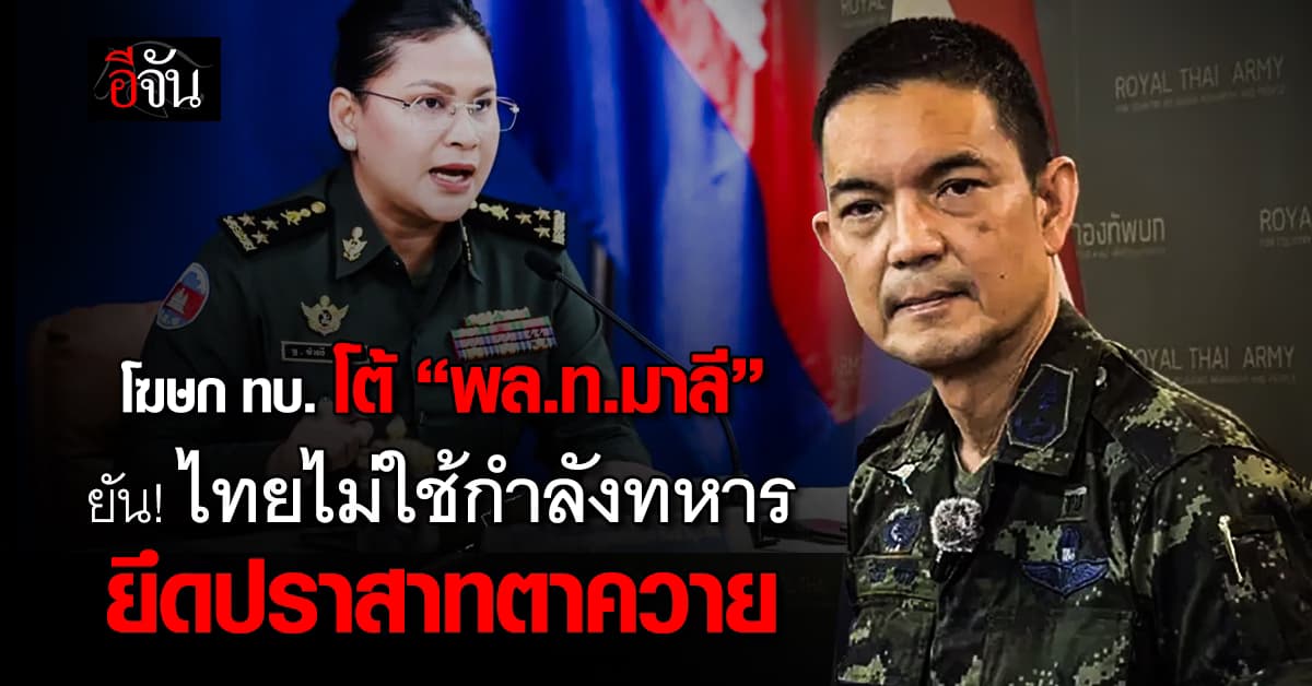 โฆษก ทบ. โต้ “พล.ท.มาลี” ยืนยัน! ไทยไม่ใช้กำลังทหาร ยึดปราสาทตาควาย