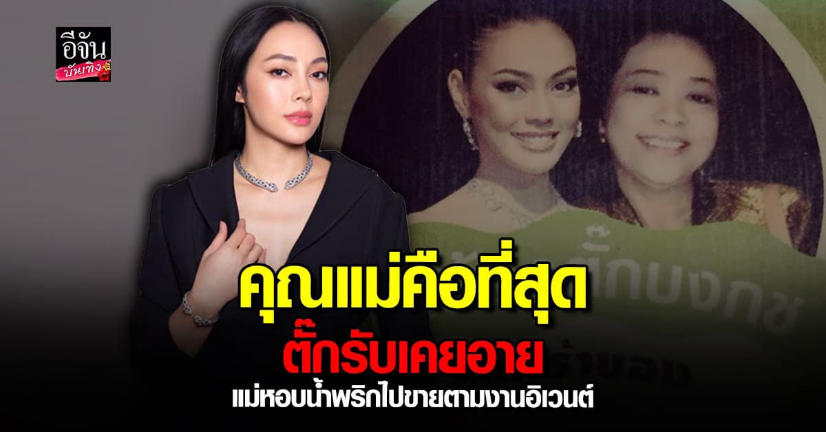 ตั๊ก บงกช ร่ายยาวถึงคุณแม่ รับเคยอาย ที่แม่หอบน้ำพริกไปขายตามงานอิเวนต์