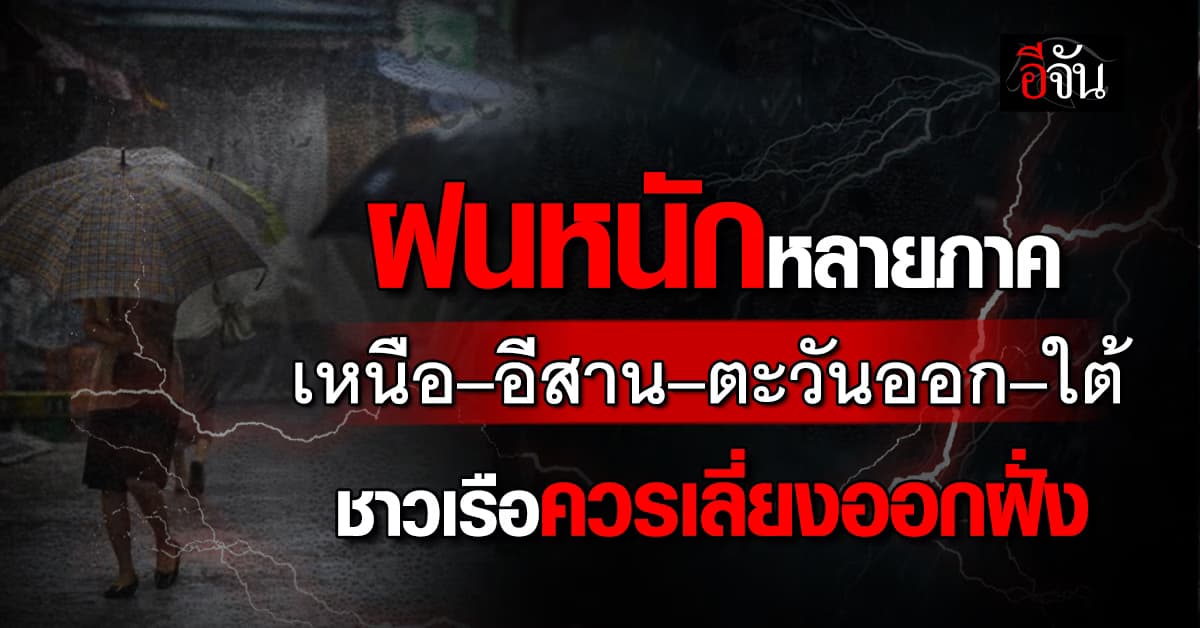 ไทยเจอฝนหนักหลายภาค เหนือ–อีสาน–ตะวันออก–ใต้ อุตุฯ เตือนชาวเรืออันดามัน–อ่าวไทยตอนบนระวัง