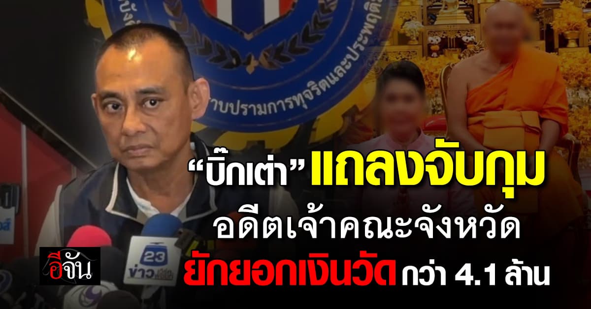 “บิ๊กเต่า” แถลงจับกุมอดีตเจ้าคณะจังหวัดนครสวรรค์ พัวพันสีกา-ยักยอกเงินวัด กว่า 4.1 ล้าน 