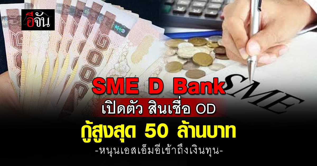  SME D Bank เปิดตัว “สินเชื่อ OD” วงเงินกู้สูงสุด 50 ล้านบาท