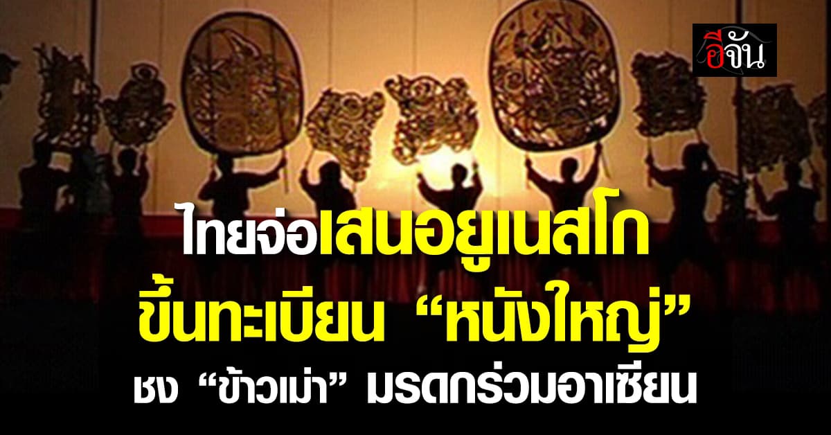 สุดยอด! ไทยจ่อเสนอยูเนสโก ขึ้นทะเบียน “หนังใหญ่” ชง “ข้าวเม่า” มรดกร่วมอาเซียน 