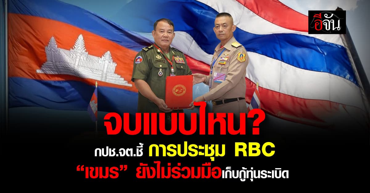 กปช.จต. ชี้! การประชุม RBC “เขมร” ยังไม่ร่วมมือใดๆ