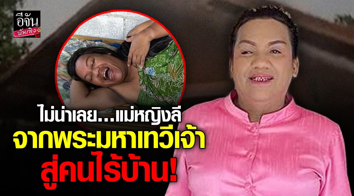 เพจดังเผย แม่หญิงลี พระมหาเทวีเจ้า กลายเป็น คนไร้บ้าน !