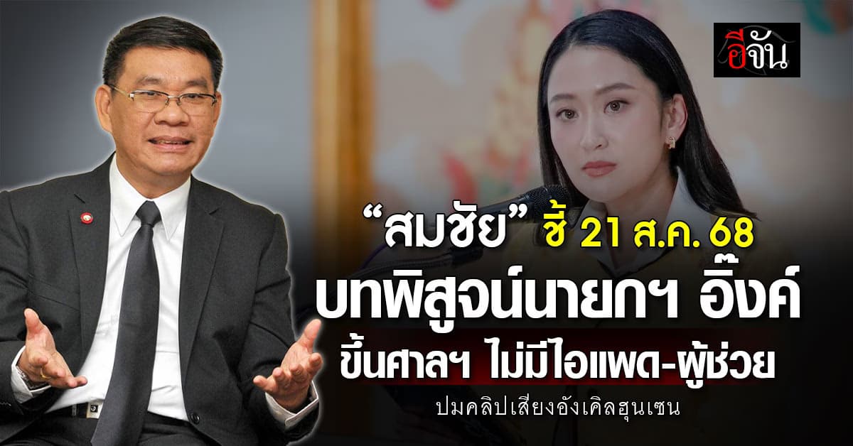 “สมชัย” ชี้ 21 ส.ค.68 บทพิสูจน์นายกฯ อิ๊งค์ ขึ้นศาลฯ ปมคลิปเสียงอังเคิลฮุนเซน ไม่มีไอแพด-ผู้ช่วย