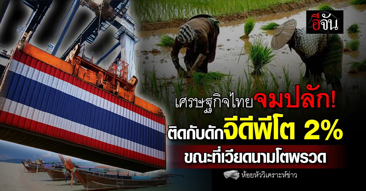 เศรษฐกิจไทยจมปลัก! ติดกับดักจีดีพีโต 2% ขณะที่เวียดนามโตพรวด