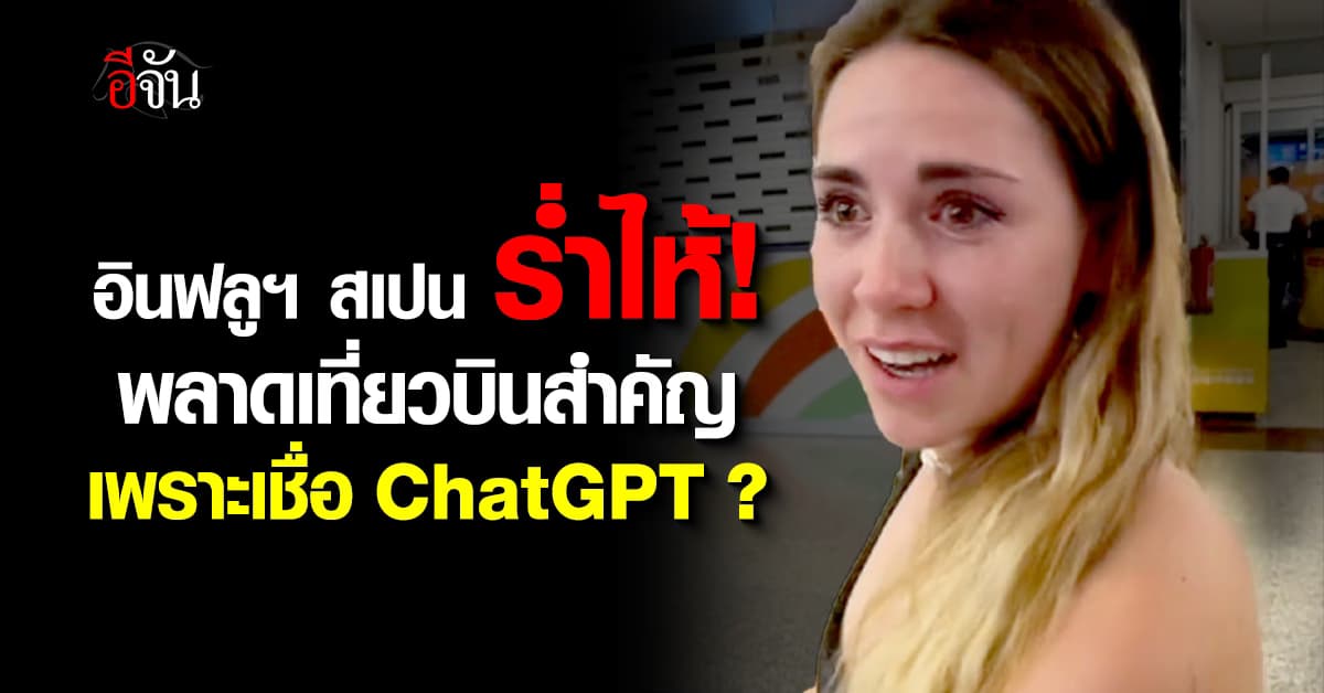 อินฟลูฯ สเปนร่ำไห้! พลาดเที่ยวบินไปเดตที่เปอร์โตริโก เพราะเชื่อ ChatGPT ? 