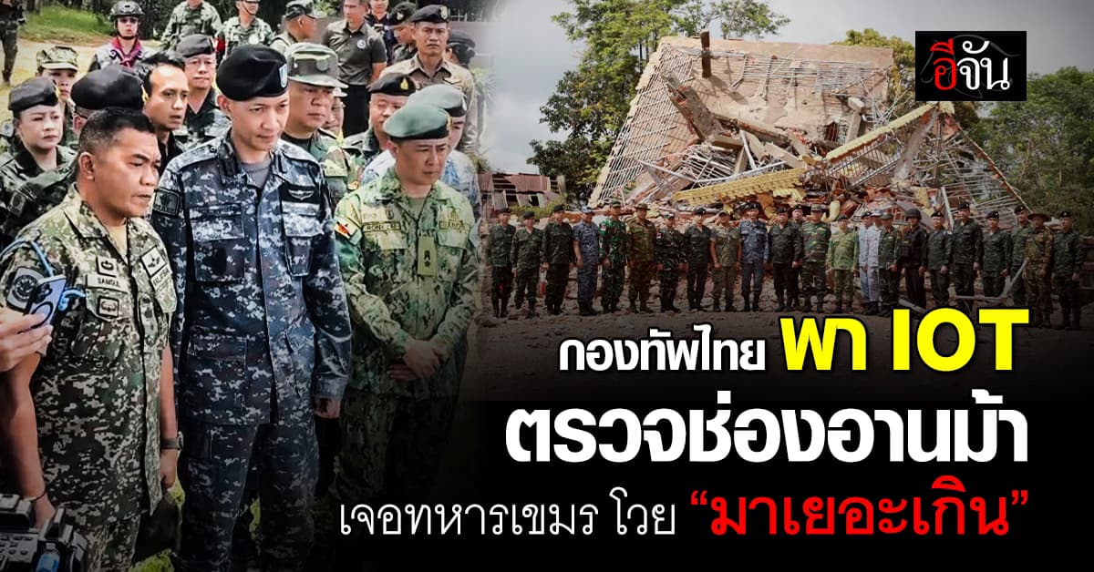 กองทัพไทย พา IOT เยี่ยมช่องอานม้า เจอทหารกัมพูชาโวย อ้าง พาคณะมาเยอะเกิน
