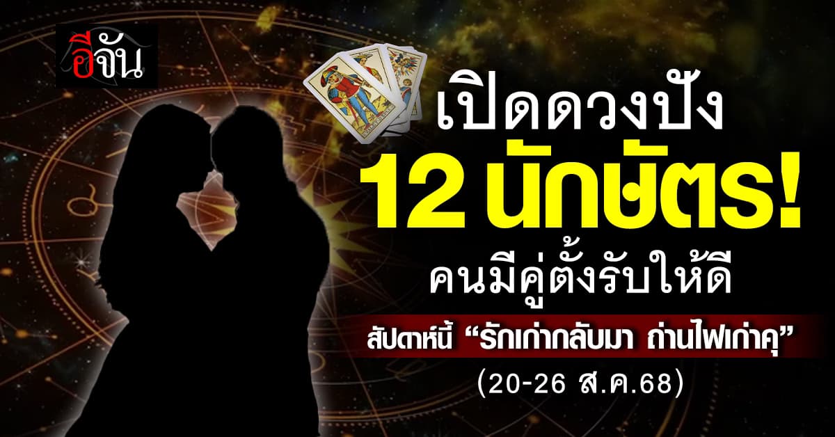 ฟ้าเปิด! เช็กดวง 12 นักษัตร สัปดาห์นี้ คนมีคู่ “รักเก่าจะกลับมา” 
