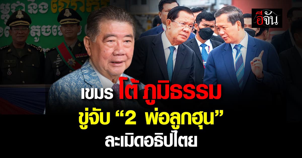 กต.กัมพูชา โต้ ภูมิธรรม ขู่จับ 2 พ่อลูกฮุน ละเมิดอธิปไตย