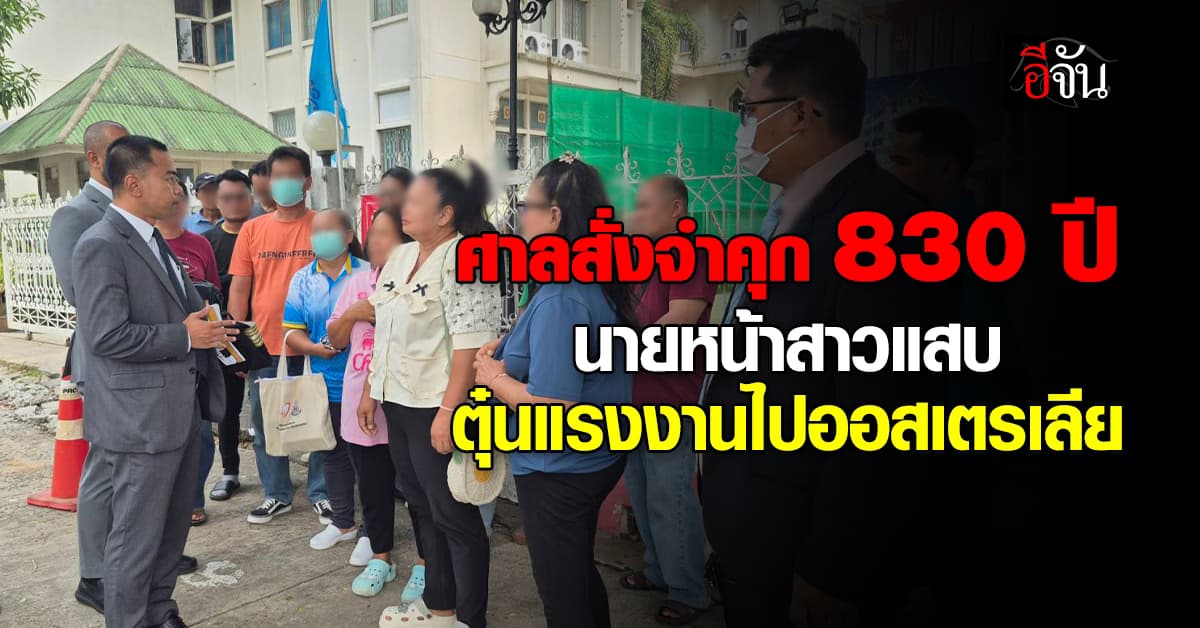 ศาลสั่งจำคุก 830 ปี นายหน้าสาวแสบ หลอกเงินกว่า 10 ล้าน อ้างจะพาไปทำงานออสเตรเลีย