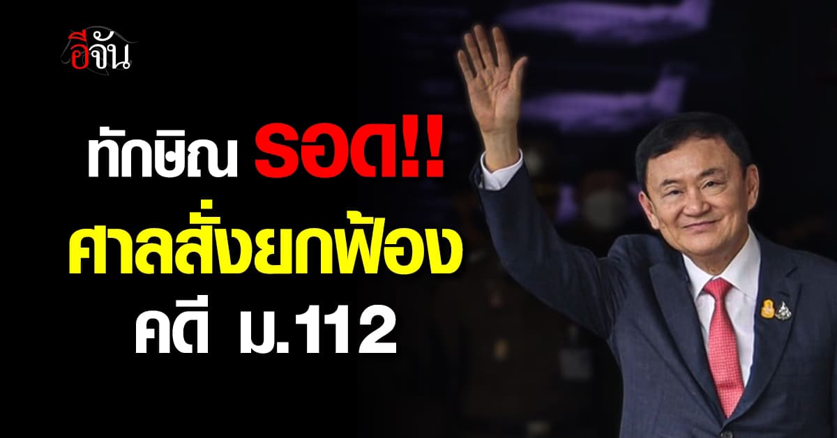 ศาลสั่งยกฟ้อง “ทักษิณ” รอดคดี ม.112