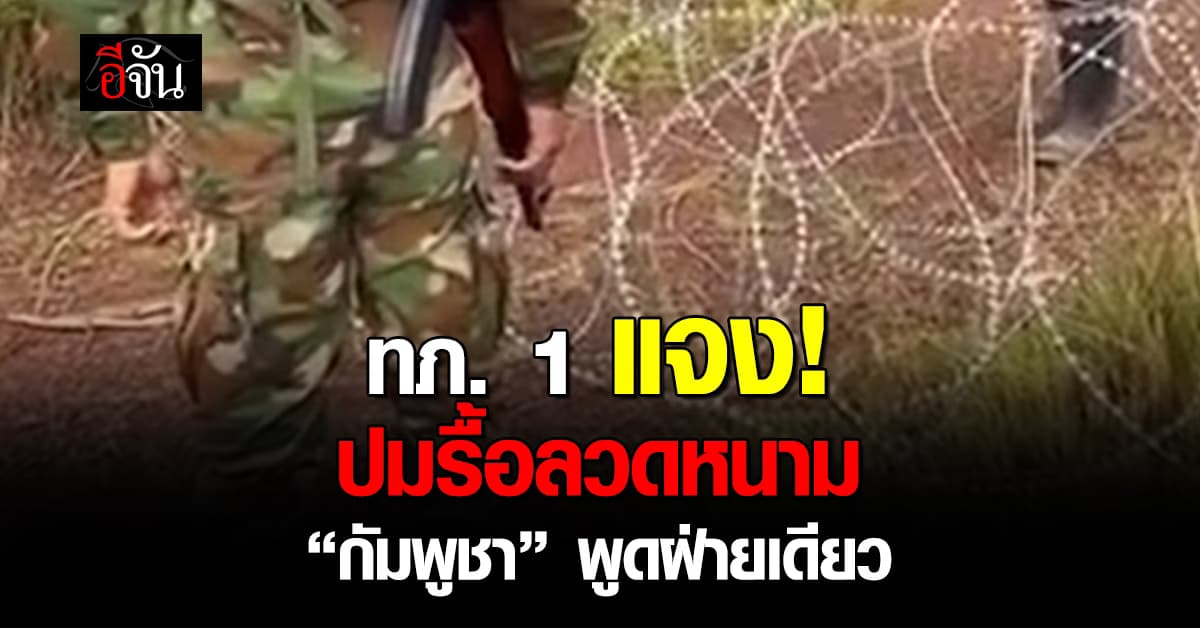 ทภ. 1 แจงปมรื้อลวดหนาม “กัมพูชา” พูดฝ่ายเดียว
