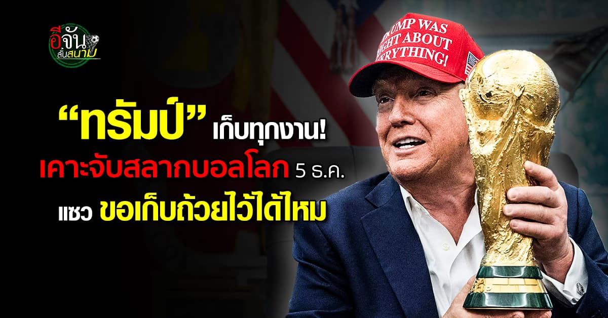ทรัมป์ เคาะจับสลากบอลโลก 5 ธ.ค. แซวขอเก็บถ้วยไว้ที่ทำเนียบ