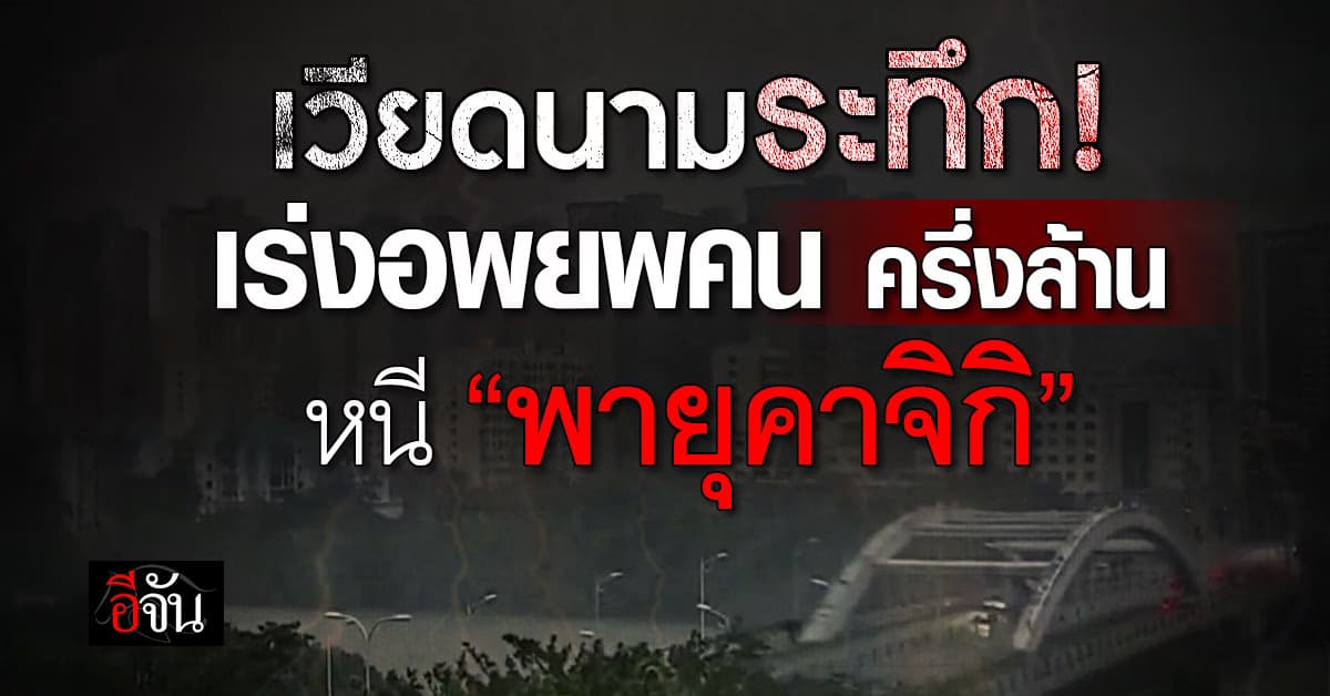 เวียดนาม เร่งอพยพคนครึ่งล้าน หนี “พายุคาจิกิ”