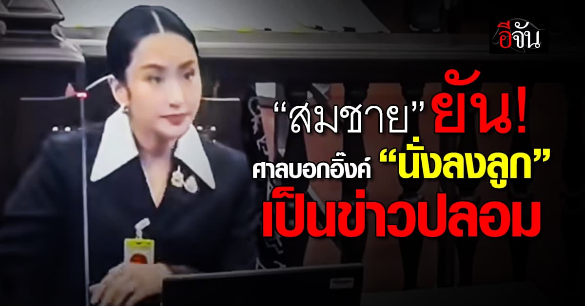 อดีตสว. ยัน ศาลบอกอิ๊งค์ “นั่งลงลูก” เป็นข่าวปลอม