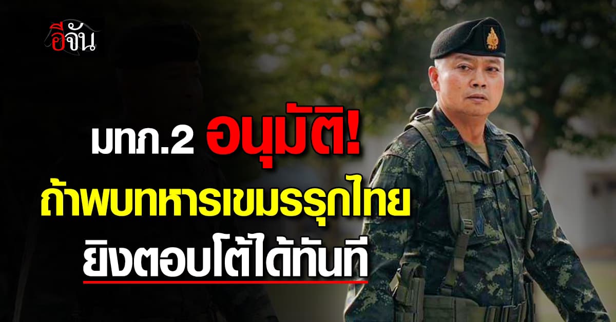 มทภ.2 อนุมัติ! ถ้าพบทหารเขมรรุกไทย ยิงตอบโต้ได้ทันที 