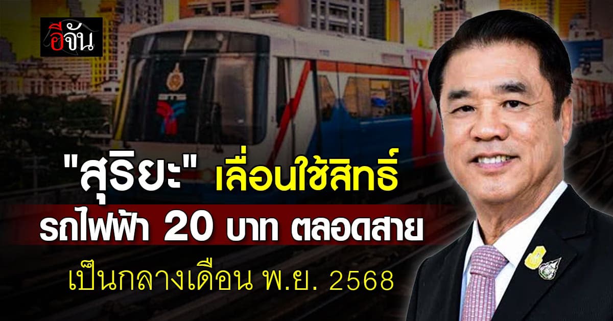 “สุริยะ” เลื่อนใช้สิทธิ์ รถไฟฟ้า 20 บทท ตลอดสาย เป็นกลางเดือน พ.ย. 2568