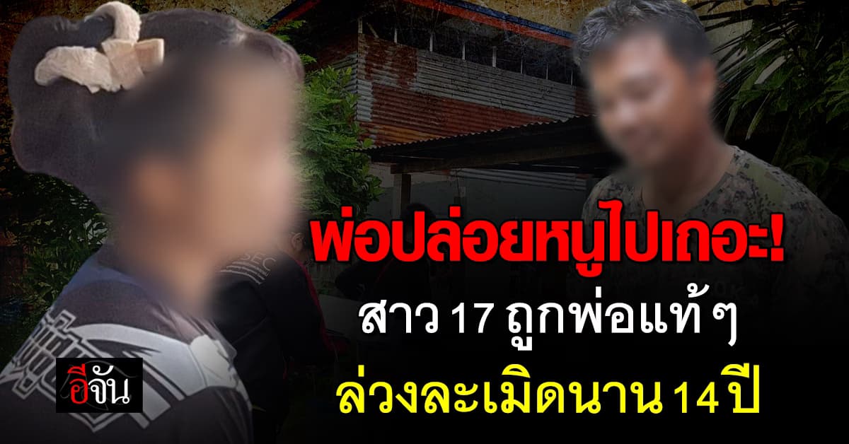 บุกช่วยสาว 17 ปี ถูกพ่อแท้ๆ ล่วงละเมิดตั้งแต่อนุบาล นาน 14 ปี 
