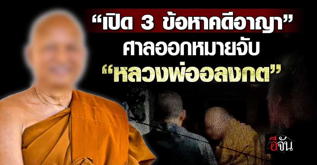 เปิด 3 ข้อหาคดีอาญา หลังศาลออกหมายจับหลวงพ่ออลงกต โทษสูงสุดจำคุกตลอดชีวิต? 