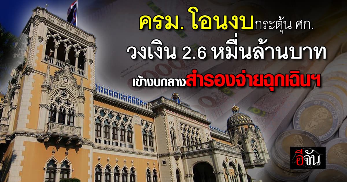 ครม. อนุมัติโอนงบกระตุ้นเศรษฐกิจ วงเงิน 2.6 หมื่นล้านบาท เข้างบกลางฉุกเฉินสำรองจ่าย