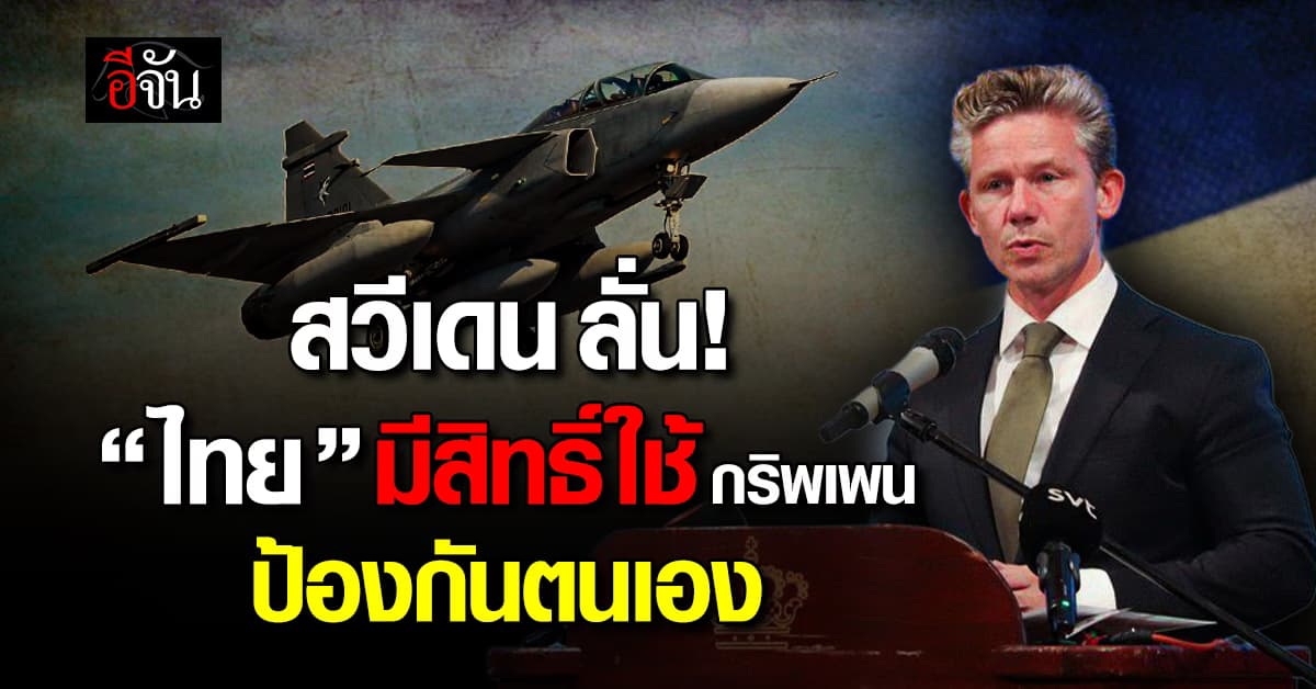 รมว.กลาโหมสวีเดน ลั่น ไทยมีสิทธิ์ใช้กริพเพน ป้องกันตนเอง