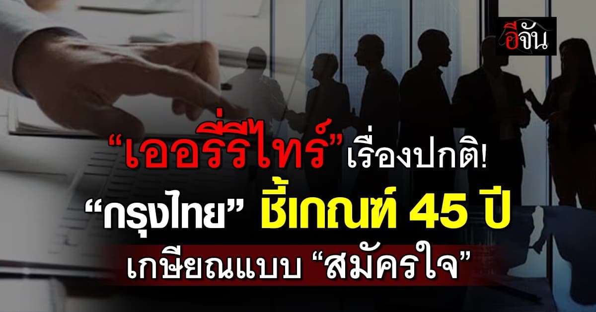 กรุงไทย มองเออรี่รีไทร์เรื่องปกติ ชี้เกณฑ์ 45 ปี เกษียณแบบ “สมัครใจ”