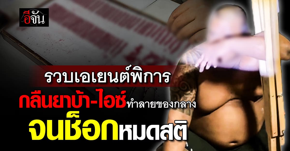 หามส่ง รพ. วุ่น! เอเยนต์พิการ กลืนยาบ้า-ไอซ์ ทำลายของกลาง จนช็อกหมดสติ 