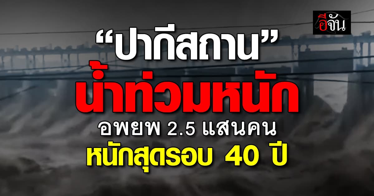 “ปากีสถาน” น้ำท่วมหนัก อพยพ 2.5 แสนคน ดับทะลุร้อยศพ