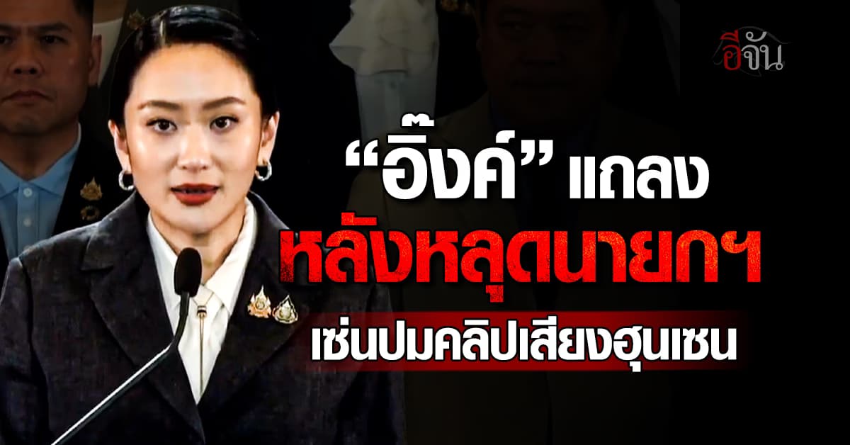 “อิ๊งค์” แถลง หลังหลุดเก้าอี้นายกฯ เซ่นปมคลิปเสียงฮุนเซน