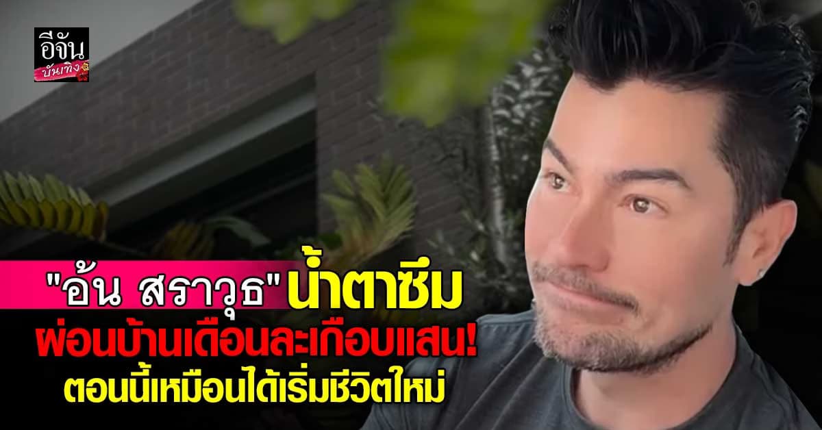 จากผ่อนบ้านเดือนละเกือบแสน อ้น สราวุธ แนะนำทำสิ่งนี้เหมือนได้ชีวิตใหม่