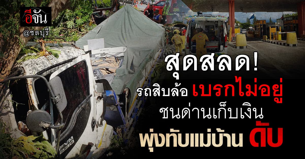 สลด ! รถบรรทุกเบรกไม่อยู่ พุ่งชนด่านเก็บเงิน แม่บ้านดับ พนักงานเจ็บสาหัส