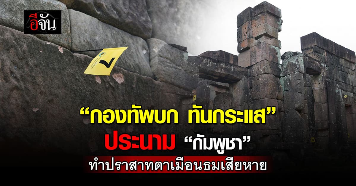 “กองทัพบก ทันกระแส” ประนาม “กัมพูชา” ทำลายโบราณสถาณ ทำ “ปราสาทตาเมือนธม” พังเสียหาย