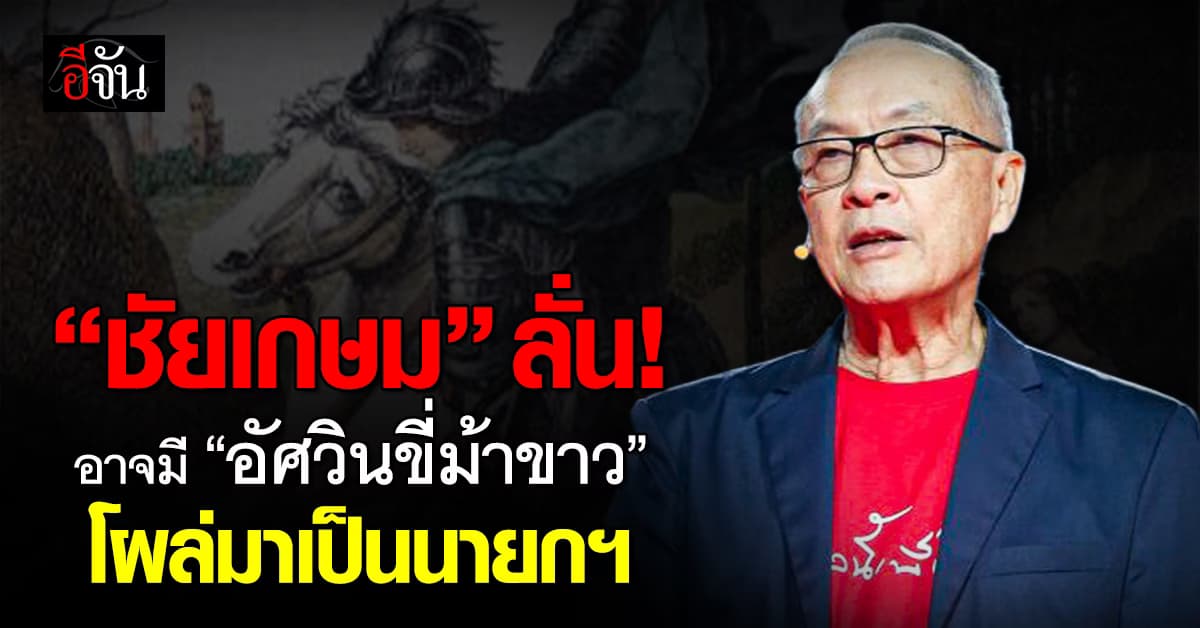 ชัยเกษม ลั่น อาจมี “อัศวินขี่ม้าขาว” ขึ้นมาเป็นนายกฯ