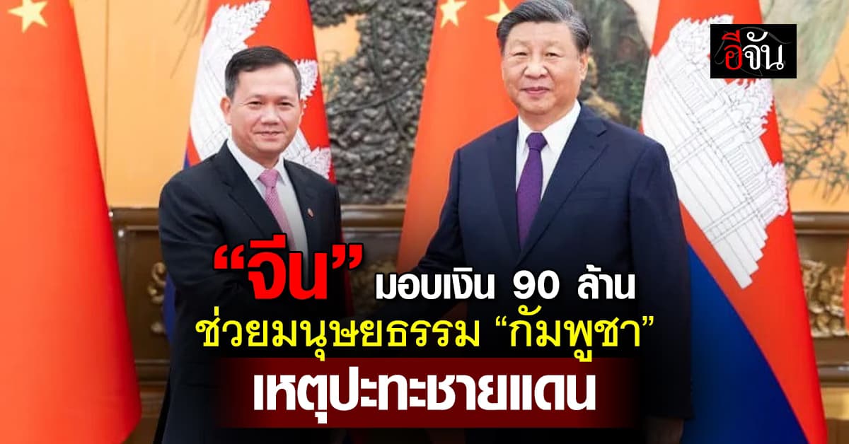 “จีน” มอบเงิน 90 ล้าน ช่วยเหลือด้านมนุษยธรรม “กัมพูชา”