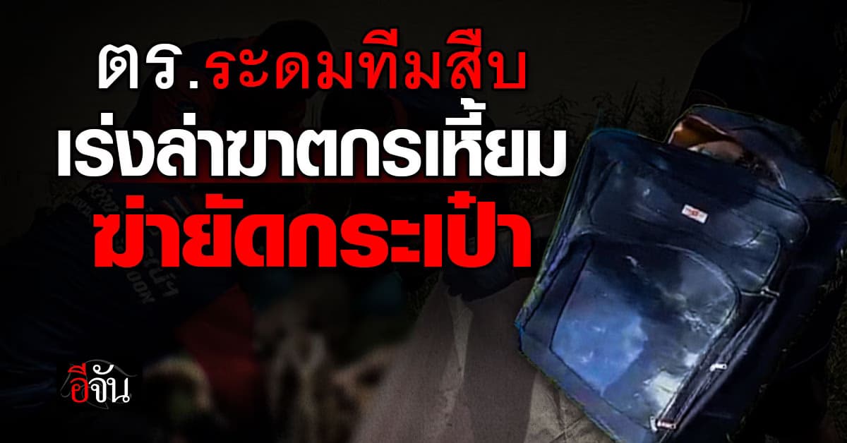 ใครคือฆาตกร? ตร.เร่งตั้งทีมสืบ ล่าฆาตกร ฆ่าสาวยัดกระเป๋าถ่วงน้ำ @ชลบุรี