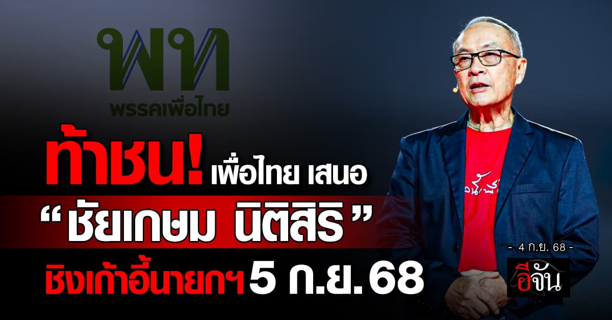 ท้าชน! เพื่อไทย เสนอ “ชัยเกษม นิติสิริ” ชิงเก้าอี้นายกฯ 5 ก.ย.68