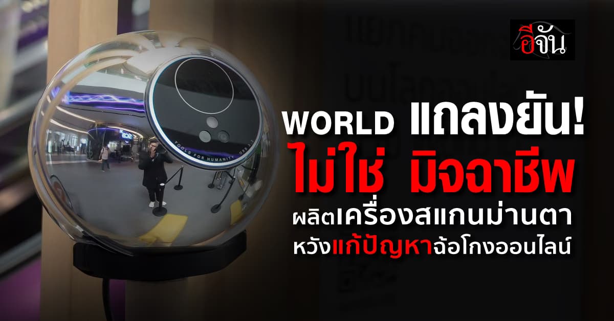 World ตั้งโต๊ะแถลง สยบข่าวลือ เครื่องสแกนม่านตาแลกเงิน เสี่ยงโดนดูดข้อมูล