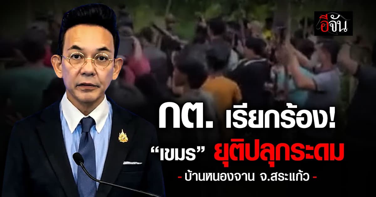 กต. ร้อง “เขมร” ยุติปลุกระดมคน ประท้วงบ้านหนองจาน จ.สระแก้ว