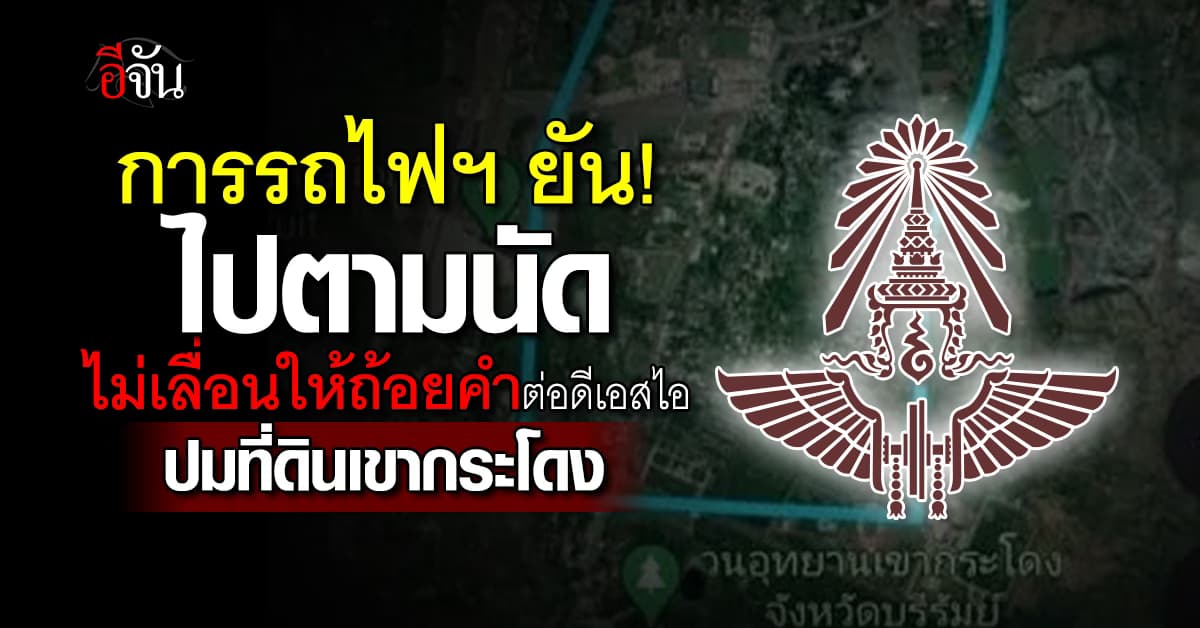 การรถไฟฯ ยัน! ไปตามนัด ไม่เลื่อนให้ถ้อยคำต่อดีเอสไอ ปมที่ดินเขากระโดง