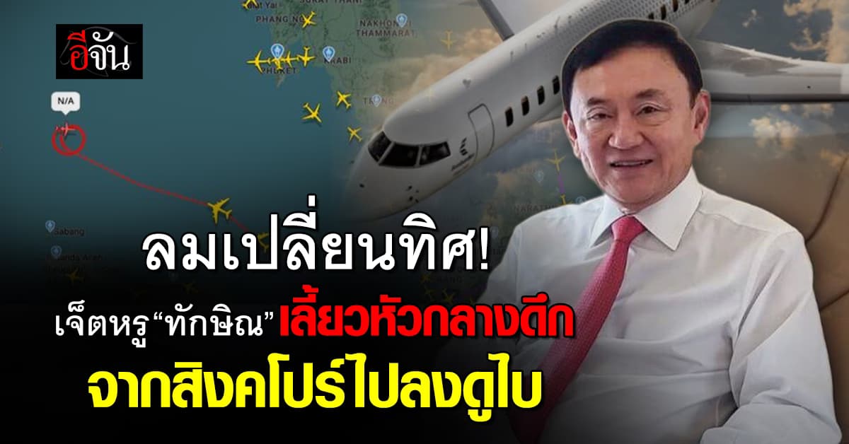 ลมเปลี่ยนทิศ! เจ็ตหรู “ทักษิณ” เลี้ยวหัวกลางดึก จากสิงคโปร์ไปลงดูไบ