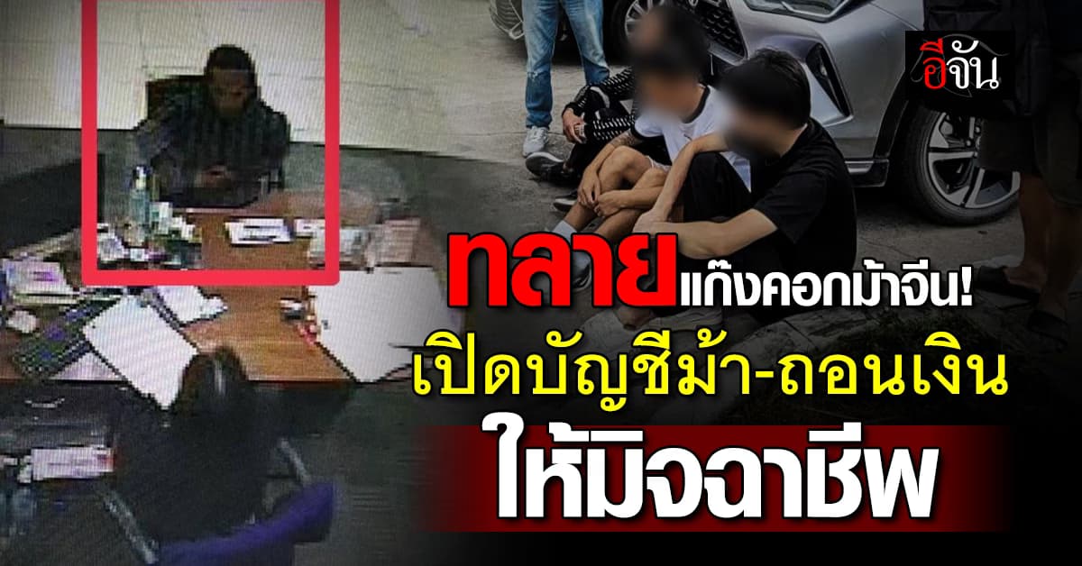 ทลายแก๊งคอกม้าจีน! รับเปิดบัญชีม้า-ถอนเงิน ให้มิจฉาชีพ  