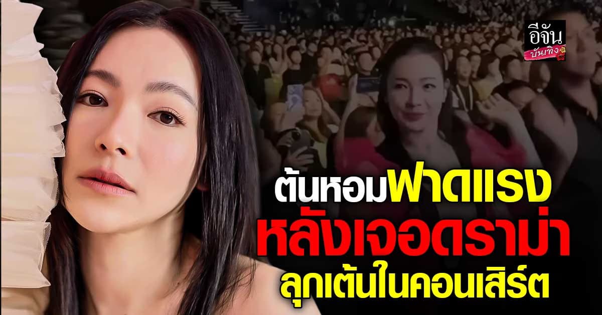 ต้นหอม เดือด ฟาดกลับแรง เจอดราม่าลุกเต้นคอนเสิร์ต