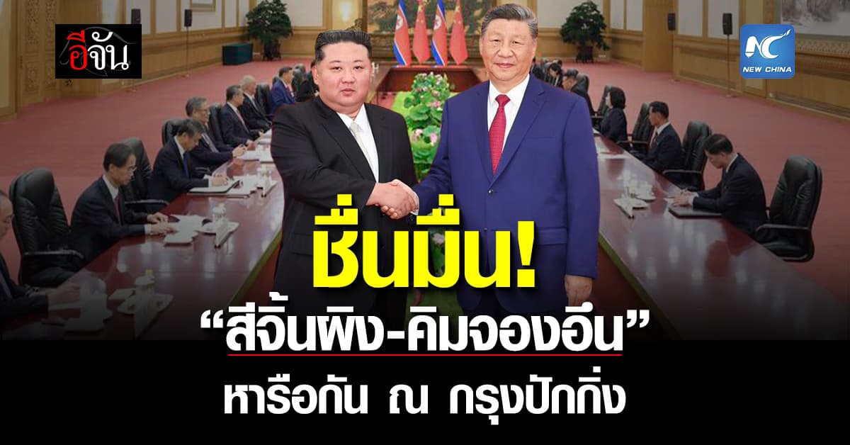 ชื่นมื่น! “สีจิ้นผิง-คิมจองอึน” หารือกัน ณ กรุงปักกิ่ง  